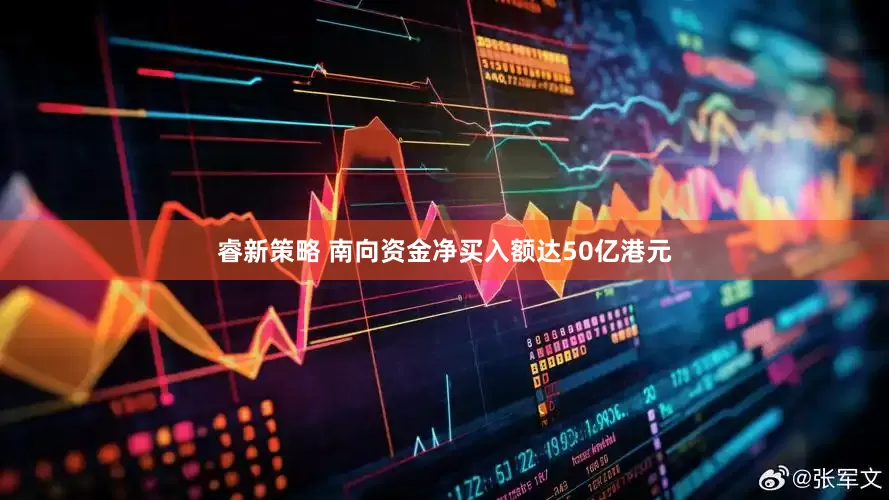 睿新策略 南向资金净买入额达50亿港元
